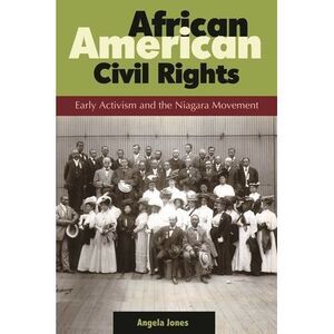 African American Civil Rights: Early Activism and the Niagara Movement -- Angela